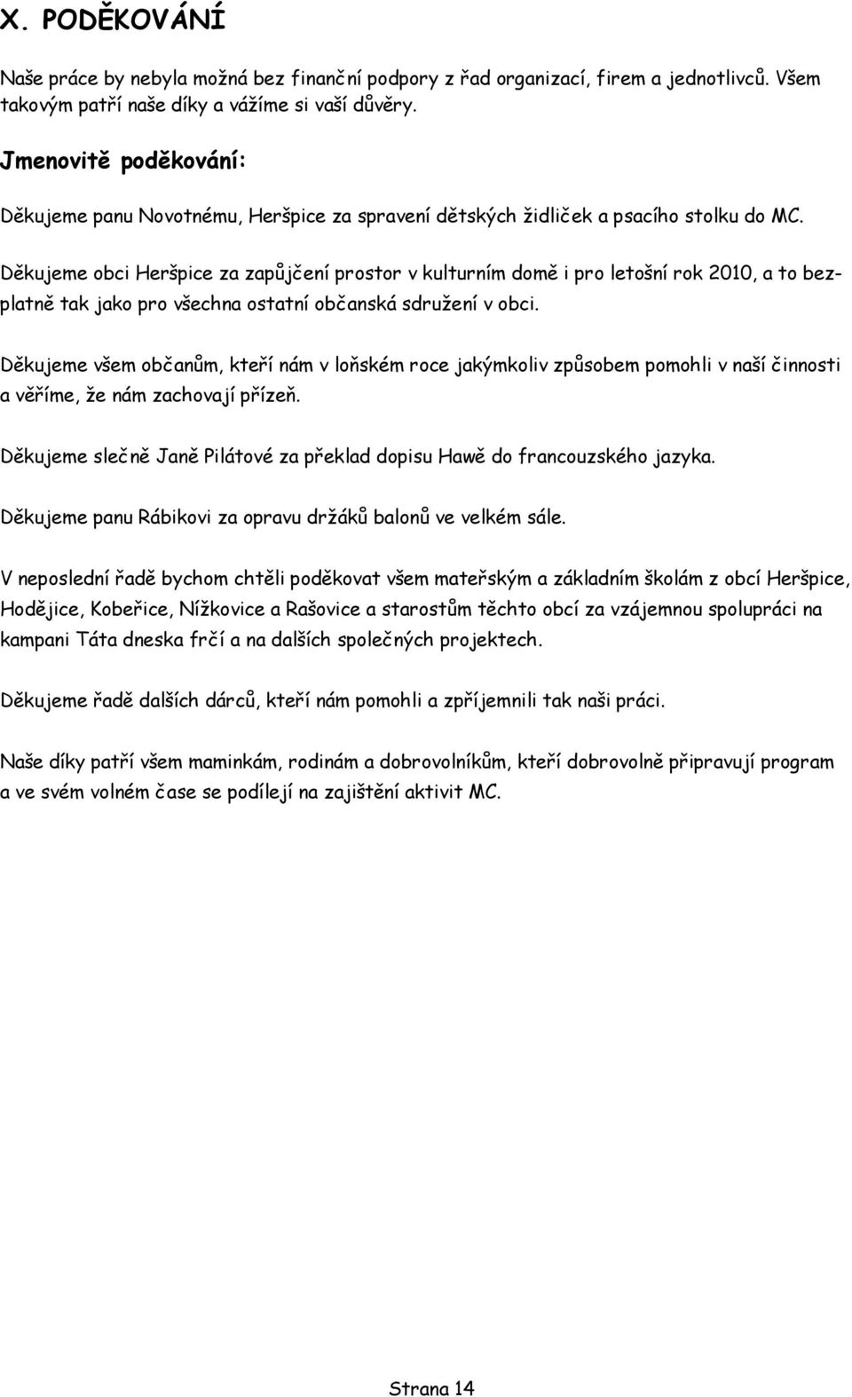 Děkujeme obci Heršpice za zapůjčení prostor v kulturním domě i pro letošní rok 2010, a to bezplatně tak jako pro všechna ostatní občanská sdružení v obci.