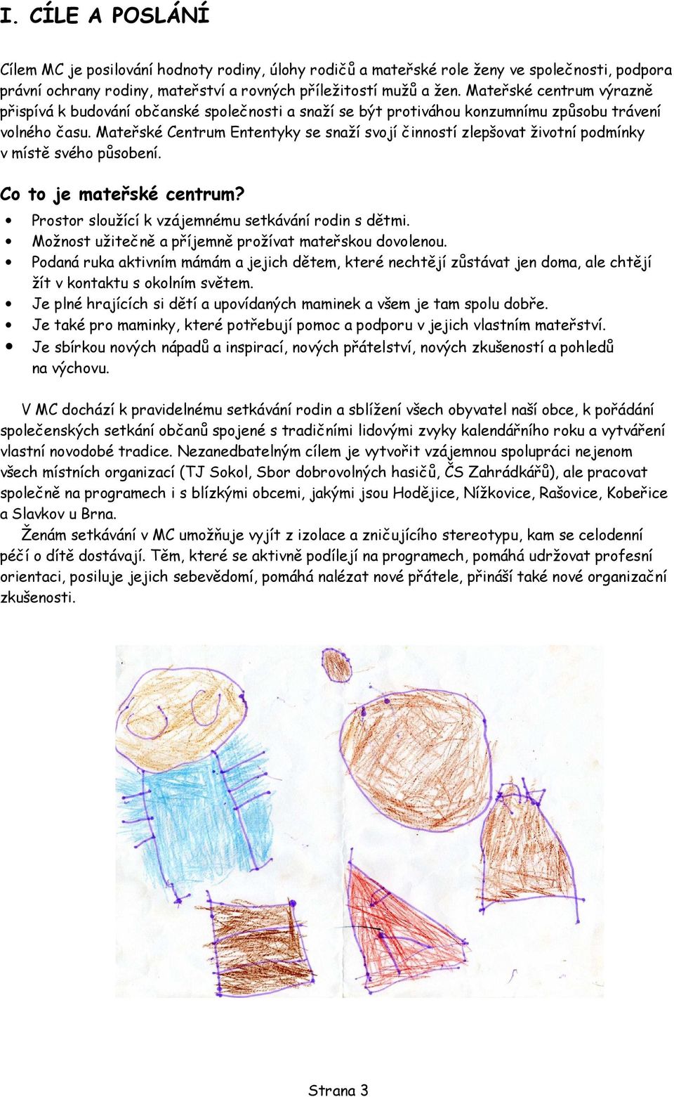 Mateřské Centrum Ententyky se snaží svojí činností zlepšovat životní podmínky v místě svého působení. Co to je mateřské centrum? Prostor sloužící k vzájemnému setkávání rodin s dětmi.