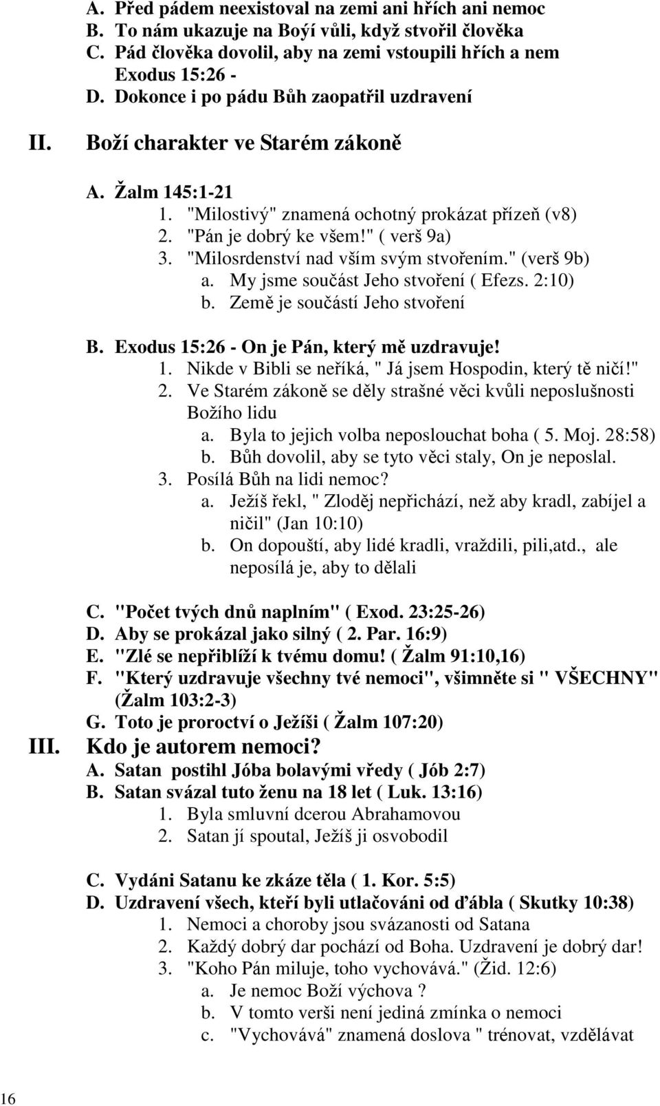 "Milosrdenství nad vším svým stvořením." (verš 9b) a. My jsme součást Jeho stvoření ( Efezs. 2:10) b. Země je součástí Jeho stvoření B. Exodus 15