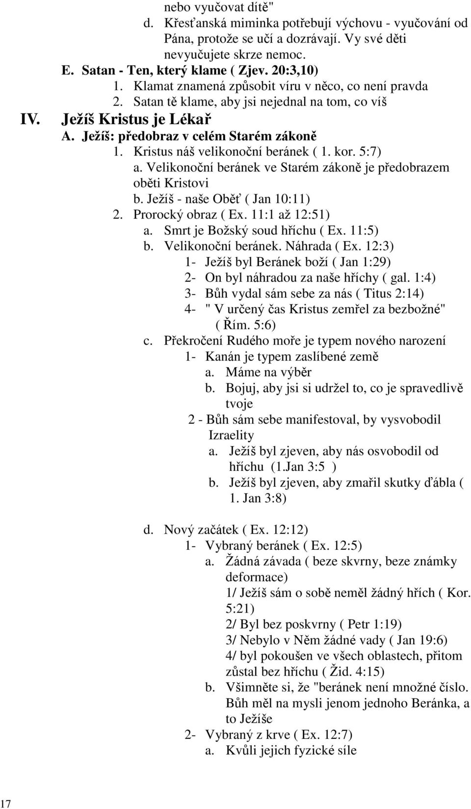 Kristus náš velikonoční beránek ( 1. kor. 5:7) a. Velikonoční beránek ve Starém zákoně je předobrazem oběti Kristovi b. Jeţíš - naše Oběť ( Jan 10:11) 2. Prorocký obraz ( Ex. 11:1 aţ 12:51) a.