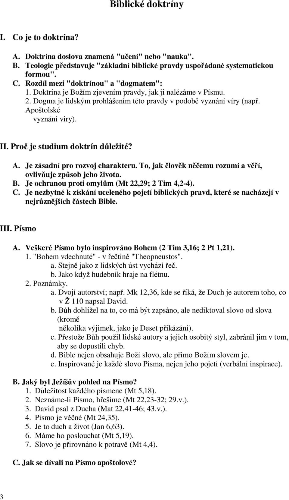 To, jak člověk něčemu rozumí a věří, ovlivňuje způsob jeho ţivota. B. Je ochranou proti omylům (Mt 22,29; 2 Tim 4,2-4). C.