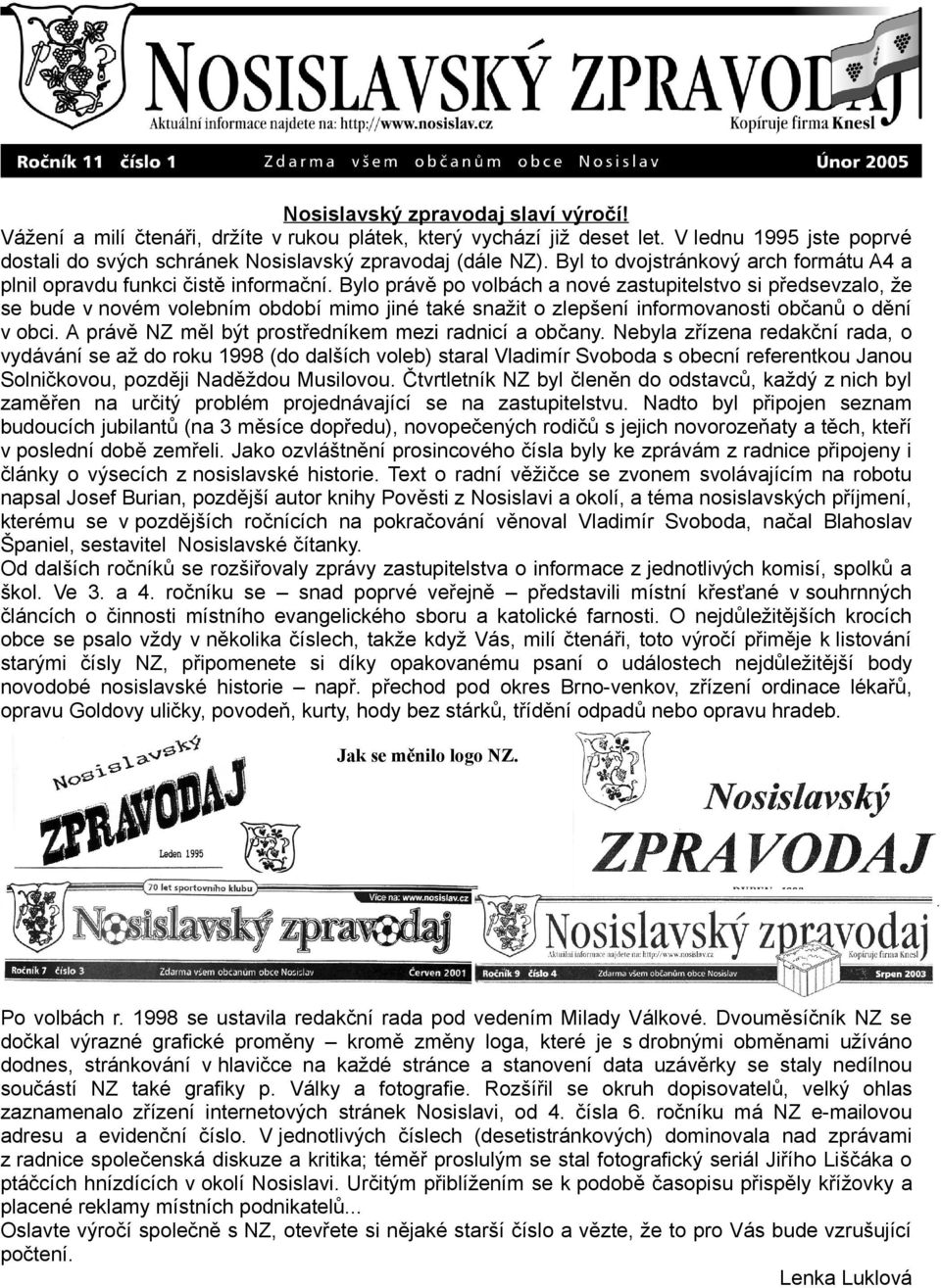 Bylo právě po volbách a nové zastupitelstvo si předsevzalo, že se bude v novém volebním období mimo jiné také snažit o zlepšení informovanosti občanů o dění v obci.