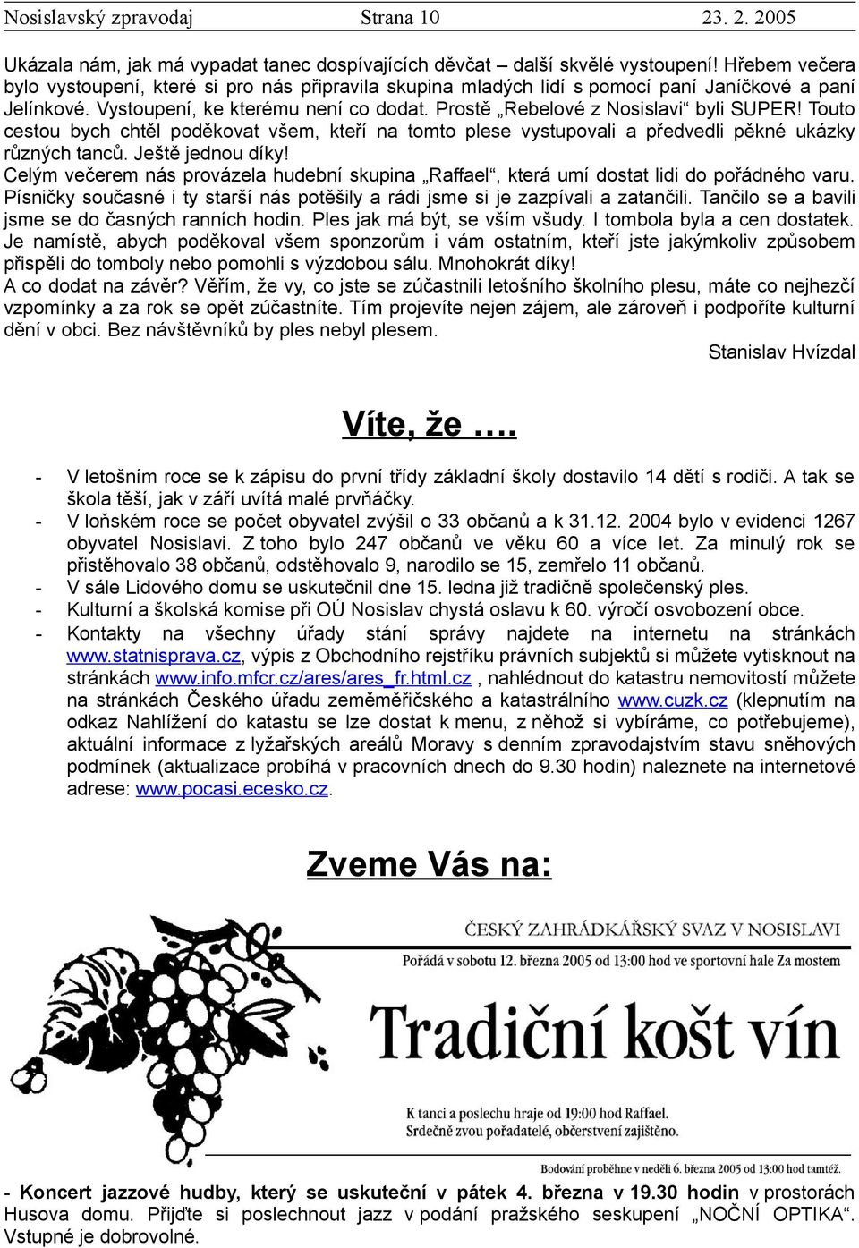 Touto cestou bych chtěl poděkovat všem, kteří na tomto plese vystupovali a předvedli pěkné ukázky různých tanců. Ještě jednou díky!