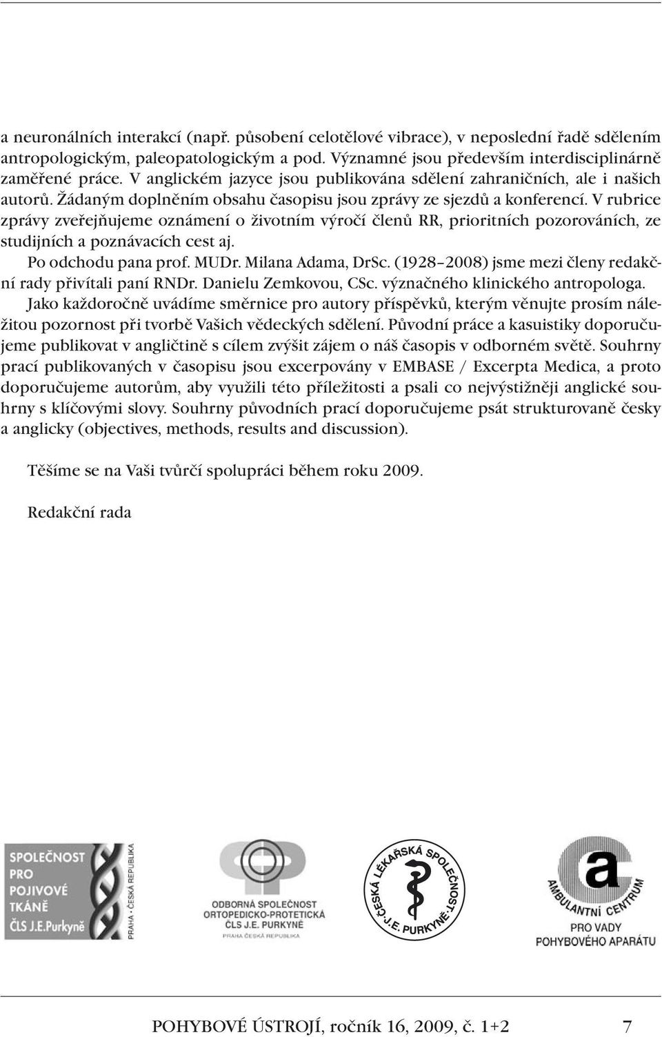 V rubrice zprávy zveřejňujeme oznámení o životním výročí členů RR, prioritních pozorováních, ze studijních a poznávacích cest aj. Po odchodu pana prof. MUDr. Milana Adama, DrSc.