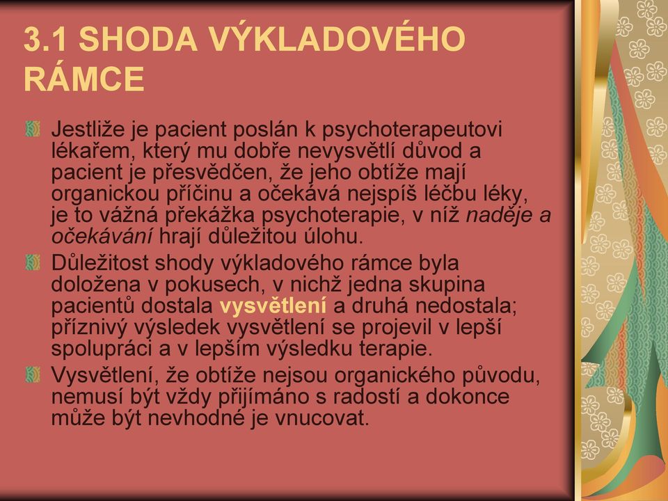 Důleţitost shody výkladového rámce byla doloţena v pokusech, v nichţ jedna skupina pacientů dostala vysvětlení a druhá nedostala; příznivý výsledek vysvětlení