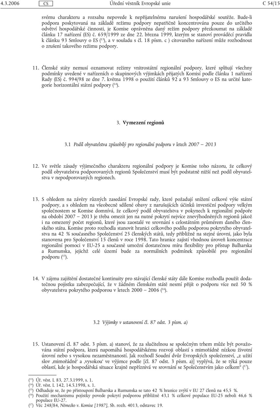 nařízení (ES) č. 659/1999 ze dne 22. března 1999, kterým se stanoví prováděcí pravidla k článku 93 Smlouvy o ES ( 13 ), a v souladu s čl. 18 písm.