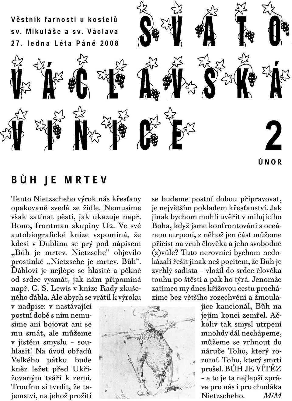 Ve své autobiografické knize vzpomíná, že kdesi v Dublinu se prý pod nápisem Bůh je mrtev. Nietzsche objevilo prostinké Nietzsche je mrtev. Bůh. Ďáblovi je nejlépe se hlasitě a pěkně od srdce vysmát, jak nám připomíná např.