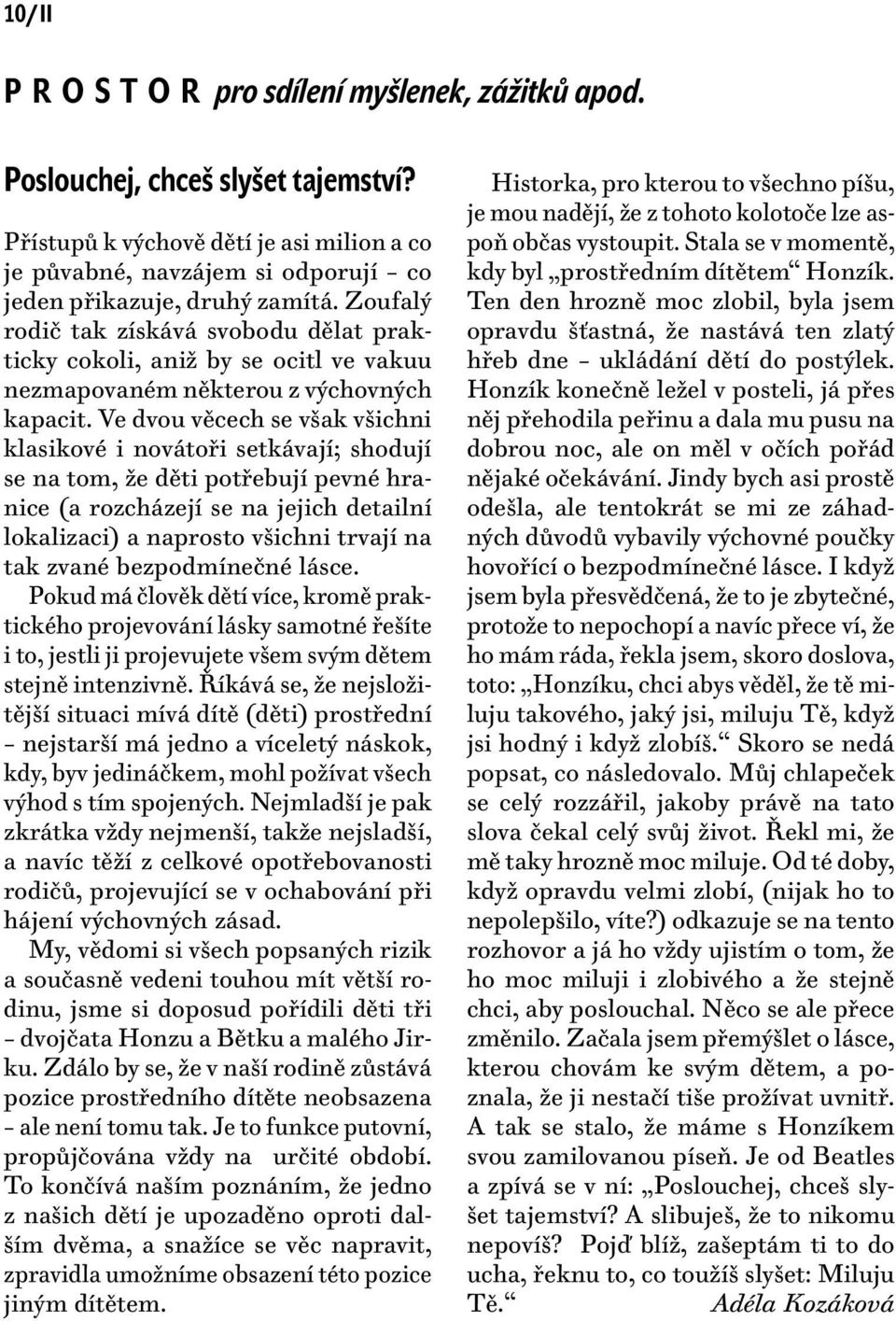 Zoufalý rodič tak získává svobodu dělat prakticky cokoli, aniž by se ocitl ve vakuu nezmapovaném některou z výchovných kapacit.