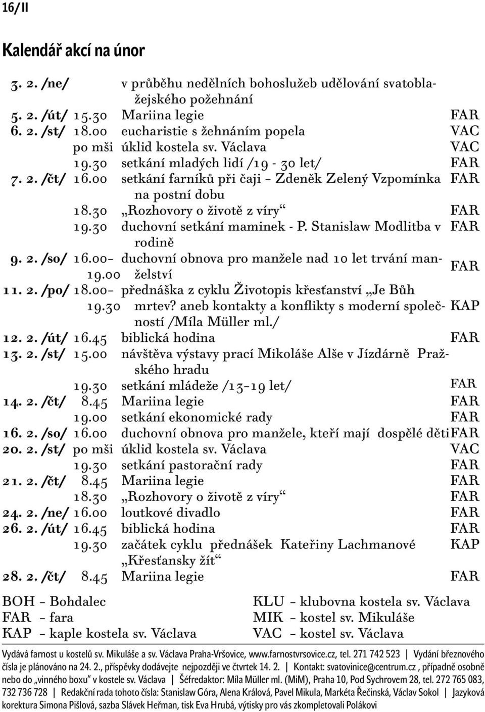 Václava setkání mladých lidí /19-30 let/ setkání farníků při čaji Zdeněk Zelený Vzpomínka na postní dobu Rozhovory o životě z víry duchovní setkání maminek - P. Stanislaw Modlitba v rodině VAC VAC 9.