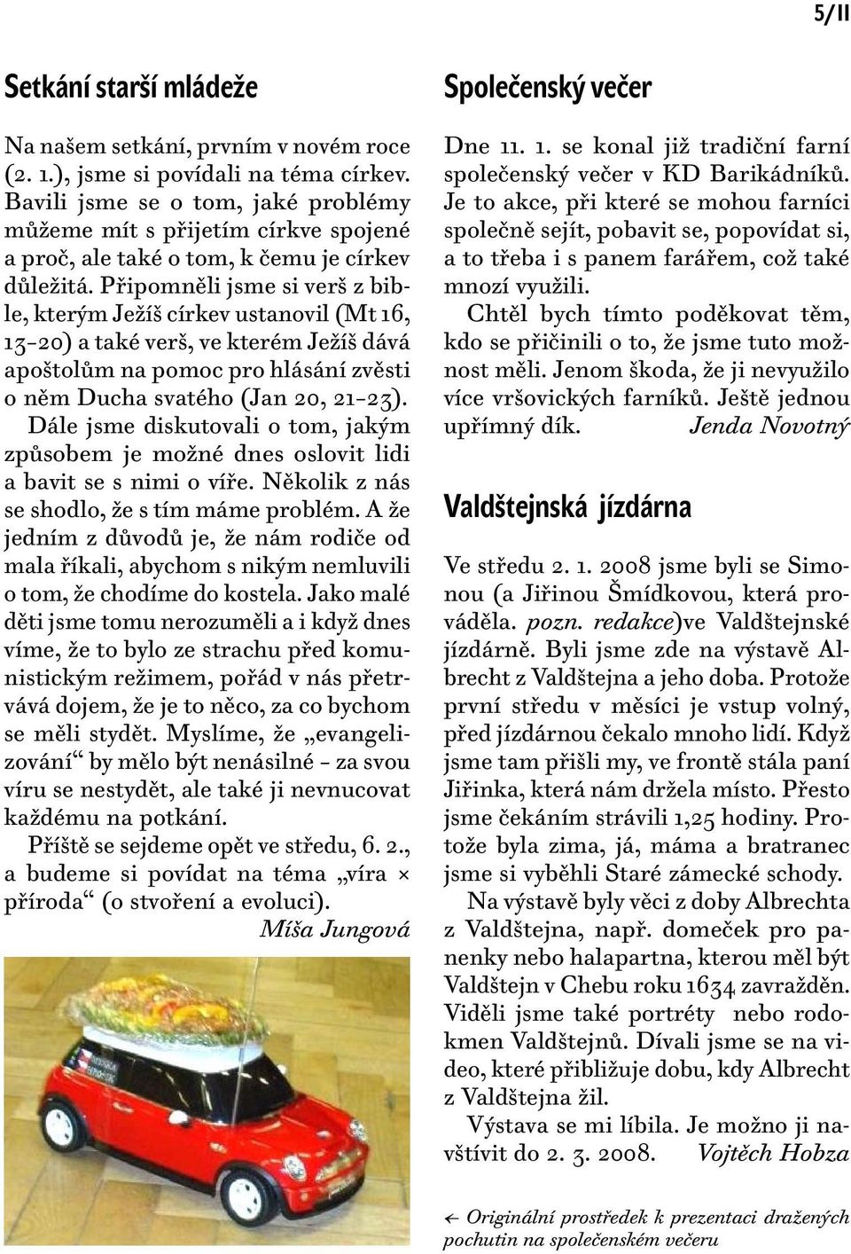 Připomněli jsme si verš z bible, kterým Ježíš církev ustanovil (Mt 16, 13 20) a také verš, ve kterém Ježíš dává apoštolům na pomoc pro hlásání zvěsti o něm Ducha svatého (Jan 20, 21 23).