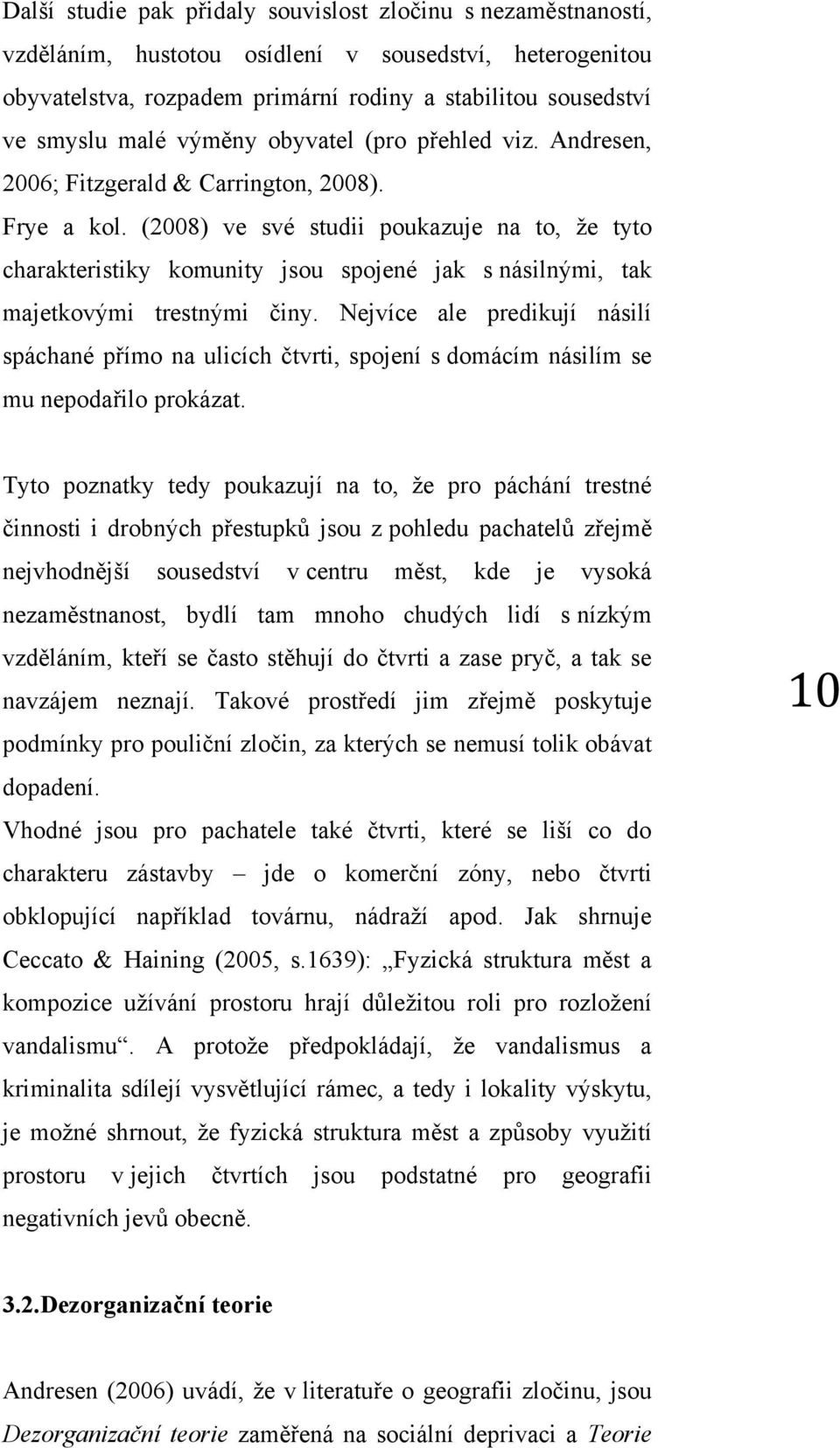 (2008) ve své studii poukazuje na to, že tyto charakteristiky komunity jsou spojené jak s násilnými, tak majetkovými trestnými činy.