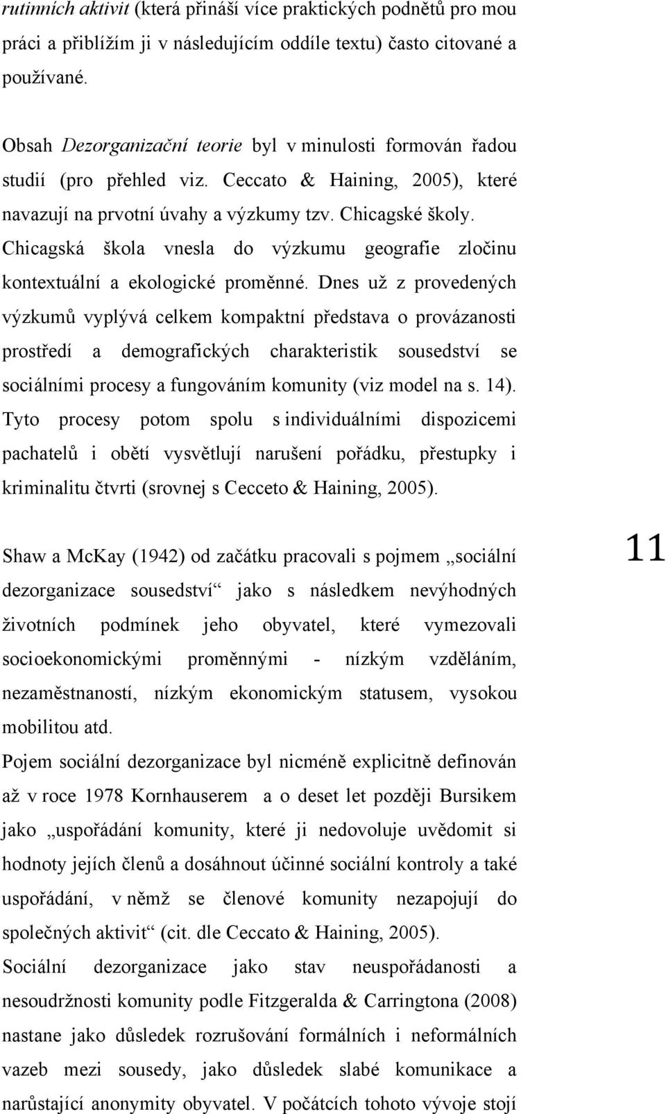 Chicagská škola vnesla do výzkumu geografie zločinu kontextuální a ekologické proměnné.