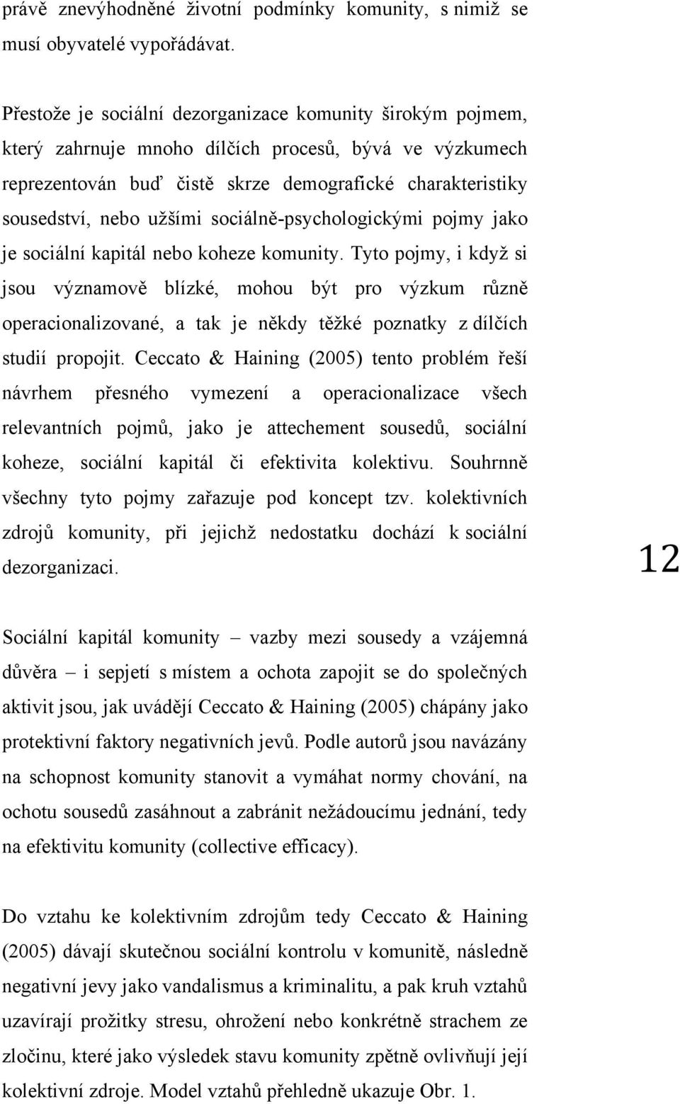 sociálně-psychologickými pojmy jako je sociální kapitál nebo koheze komunity.