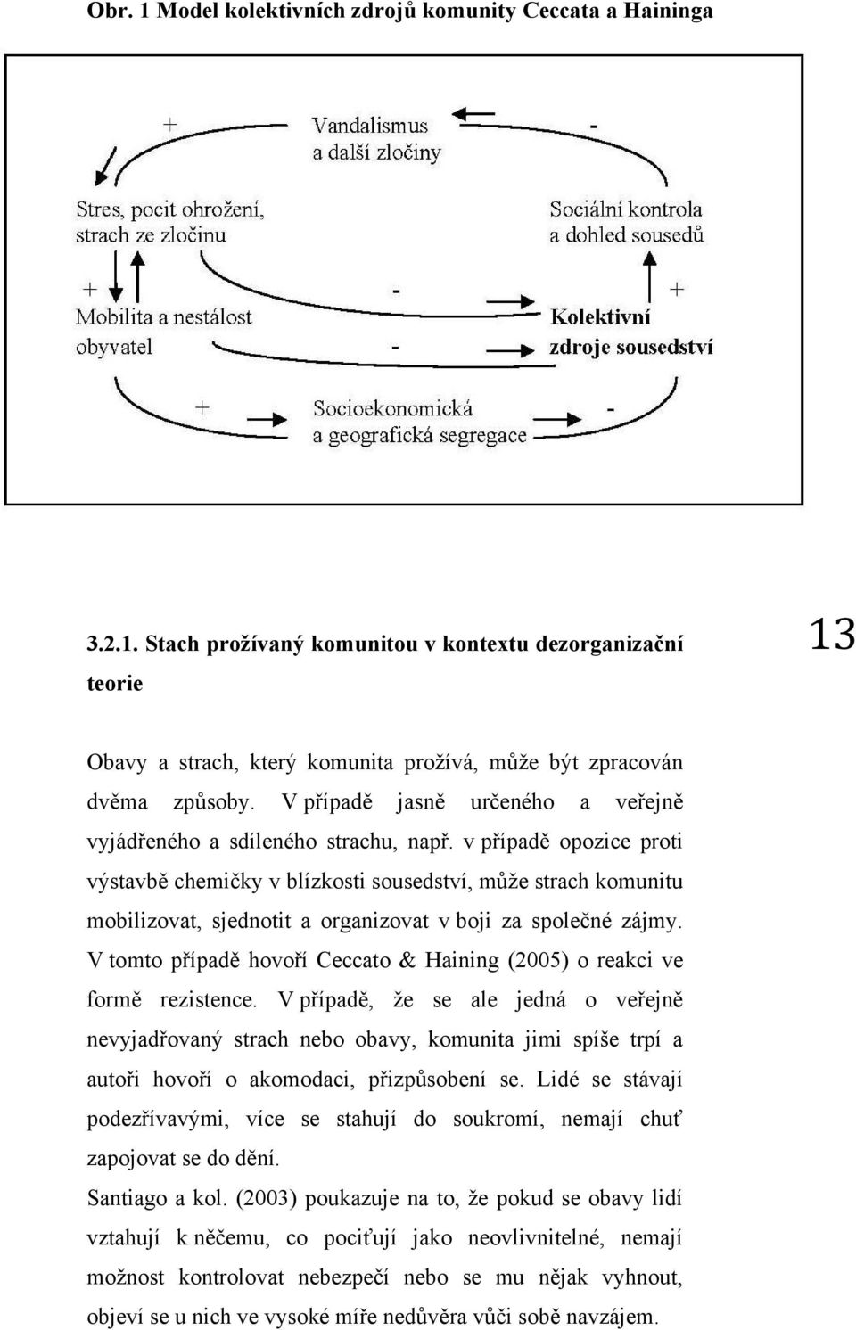 v případě opozice proti výstavbě chemičky v blízkosti sousedství, může strach komunitu mobilizovat, sjednotit a organizovat v boji za společné zájmy.