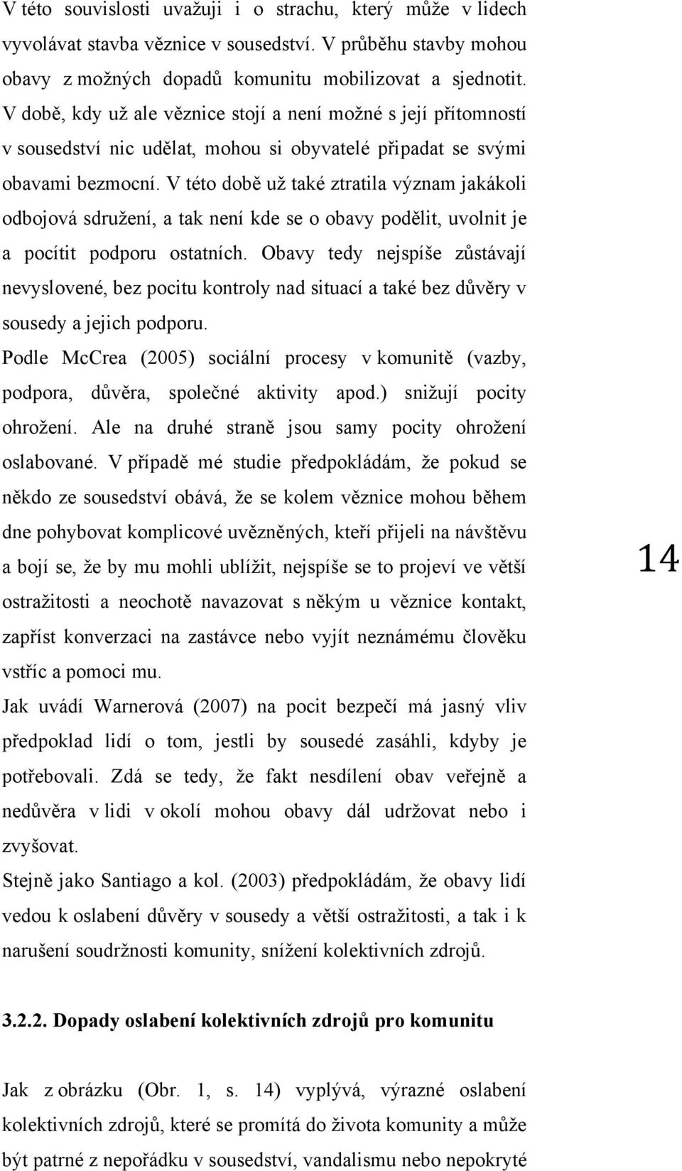 V této době už také ztratila význam jakákoli odbojová sdružení, a tak není kde se o obavy podělit, uvolnit je a pocítit podporu ostatních.