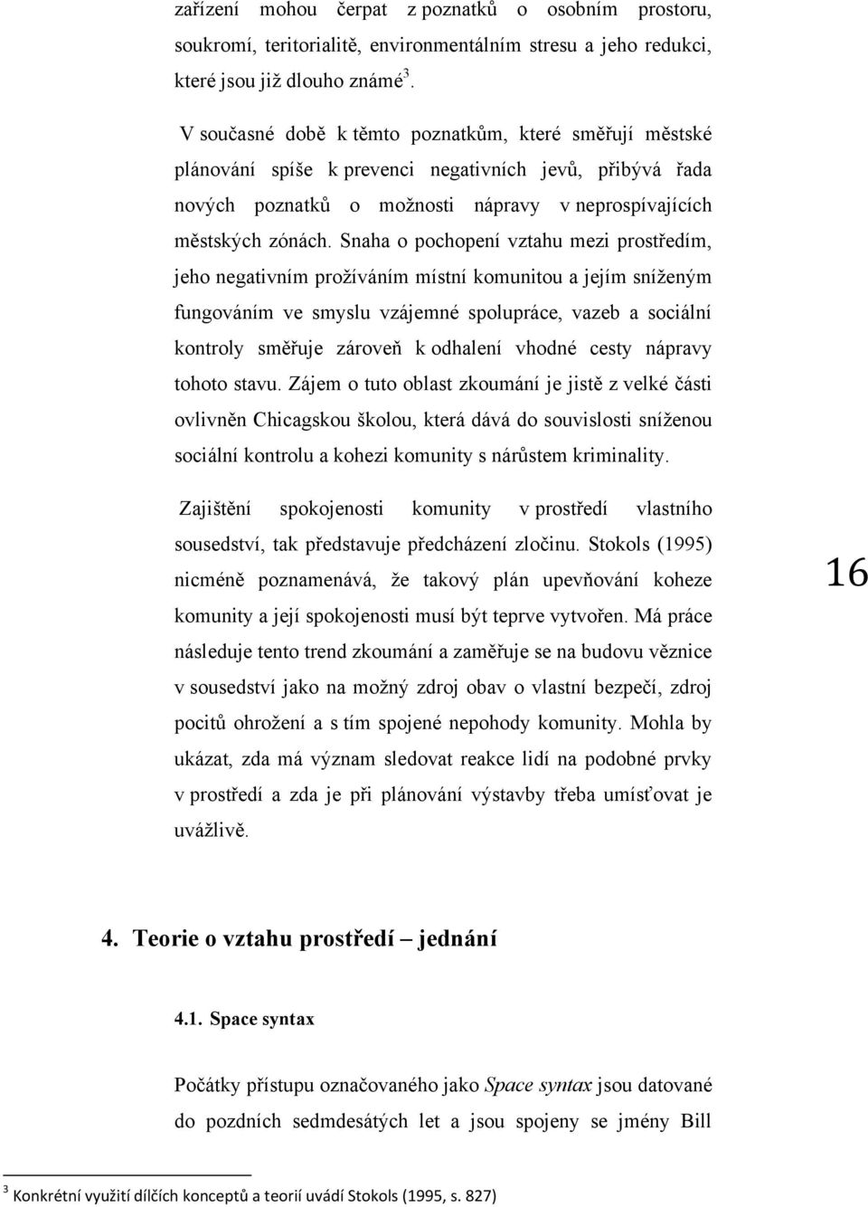 Snaha o pochopení vztahu mezi prostředím, jeho negativním prožíváním místní komunitou a jejím sníženým fungováním ve smyslu vzájemné spolupráce, vazeb a sociální kontroly směřuje zároveň k odhalení