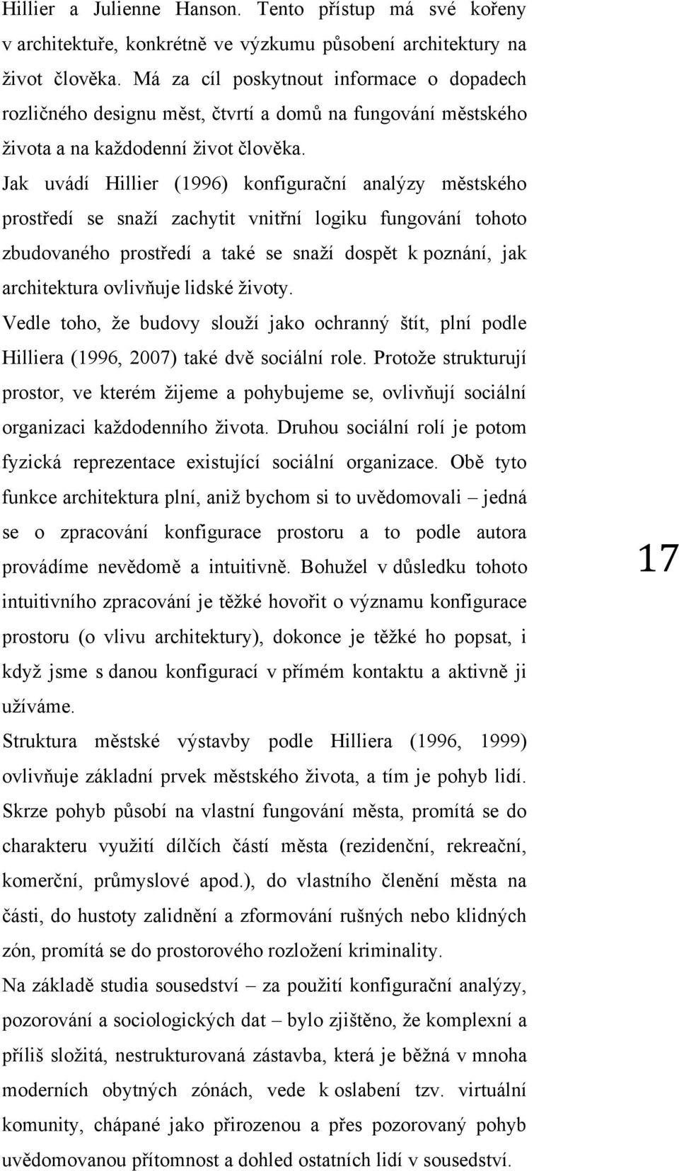 Jak uvádí Hillier (1996) konfigurační analýzy městského prostředí se snaží zachytit vnitřní logiku fungování tohoto zbudovaného prostředí a také se snaží dospět k poznání, jak architektura ovlivňuje