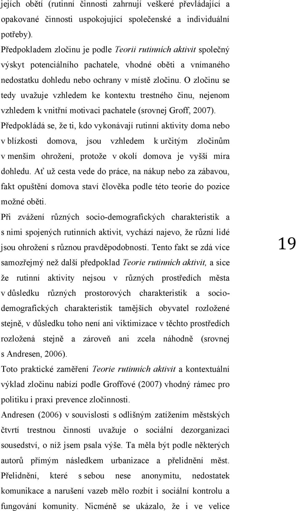 O zločinu se tedy uvažuje vzhledem ke kontextu trestného činu, nejenom vzhledem k vnitřní motivaci pachatele (srovnej Groff, 2007).