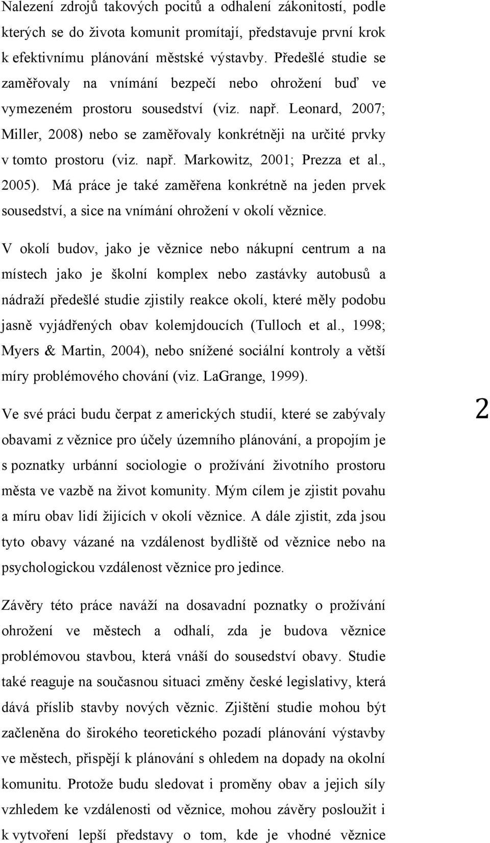 Leonard, 2007; Miller, 2008) nebo se zaměřovaly konkrétněji na určité prvky v tomto prostoru (viz. např. Markowitz, 2001; Prezza et al., 2005).