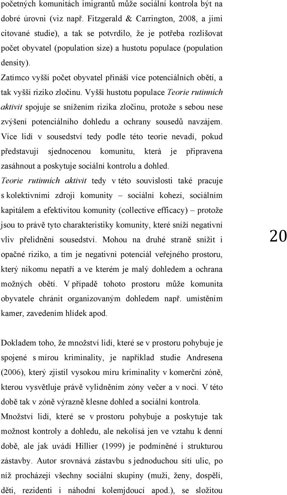 Zatímco vyšší počet obyvatel přináší více potenciálních obětí, a tak vyšší riziko zločinu.