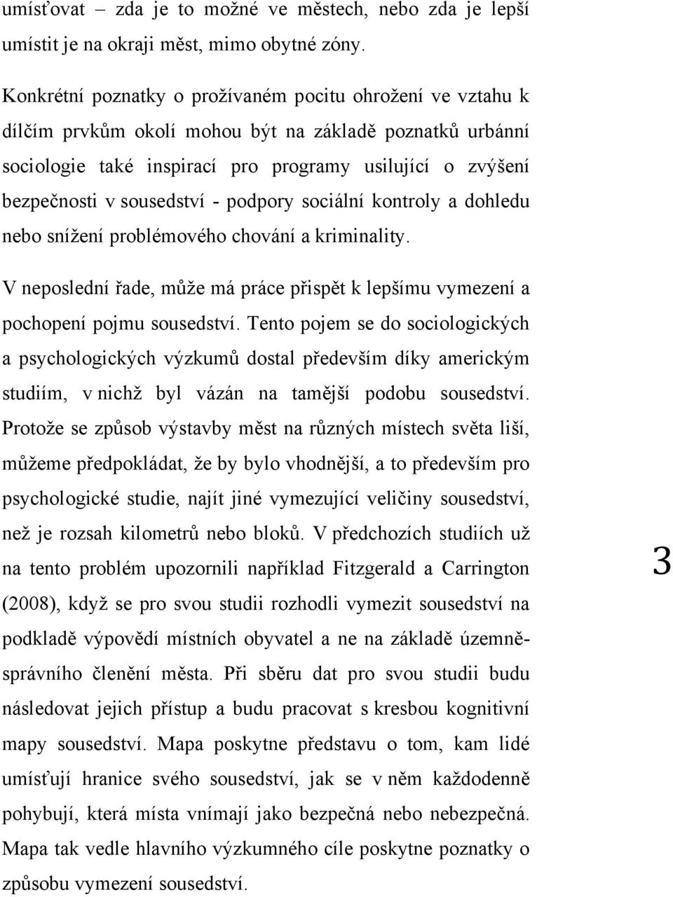 sousedství - podpory sociální kontroly a dohledu nebo snížení problémového chování a kriminality. V neposlední řade, může má práce přispět k lepšímu vymezení a pochopení pojmu sousedství.