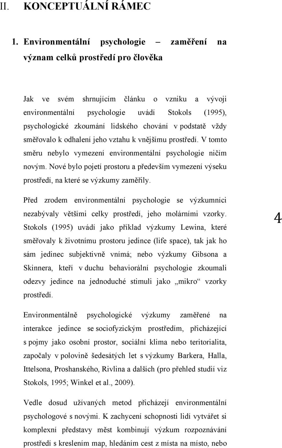 lidského chování v podstatě vždy směřovalo k odhalení jeho vztahu k vnějšímu prostředí. V tomto směru nebylo vymezení environmentální psychologie ničím novým.