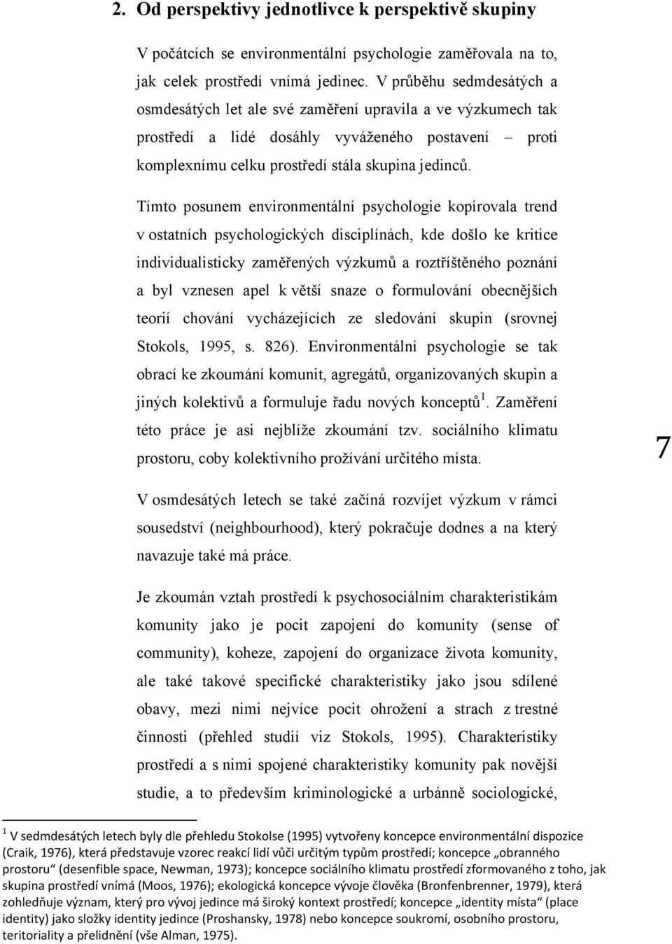 Tímto posunem environmentální psychologie kopírovala trend v ostatních psychologických disciplínách, kde došlo ke kritice individualisticky zaměřených výzkumů a roztříštěného poznání a byl vznesen