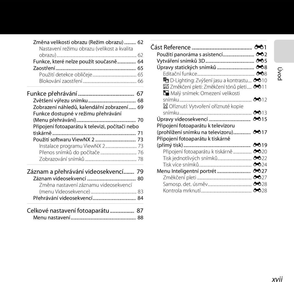 .. 70 Připojení fotoaparátu k televizi, počítači nebo tiskárně... 71 Použití softwaru ViewNX 2... 73 Instalace programu ViewNX 2... 73 Přenos snímků do počítače... 76 Zobrazování snímků.