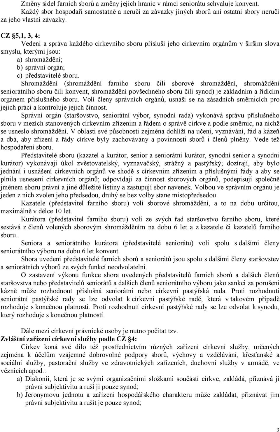 Shromáždění (shromáždění farního sboru čili sborové shromáždění, shromáždění seniorátního sboru čili konvent, shromáždění povšechného sboru čili synod) je základním a řídícím orgánem příslušného