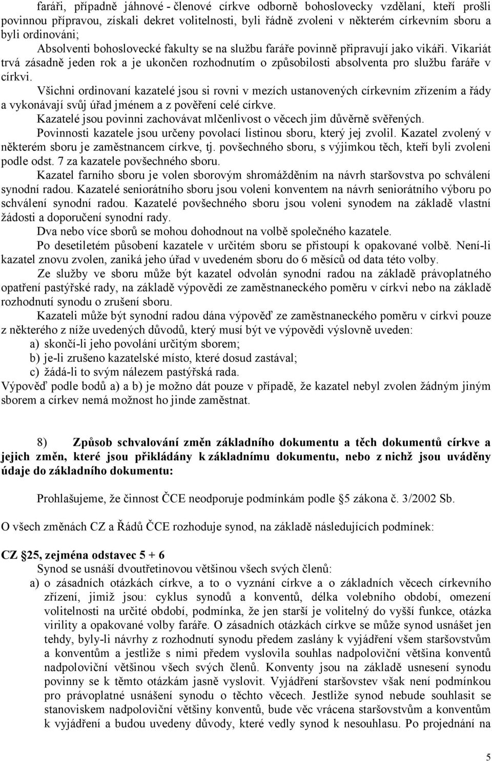 Všichni ordinovaní kazatelé jsou si rovni v mezích ustanovených církevním zřízením a řády a vykonávají svůj úřad jménem a z pověření celé církve.