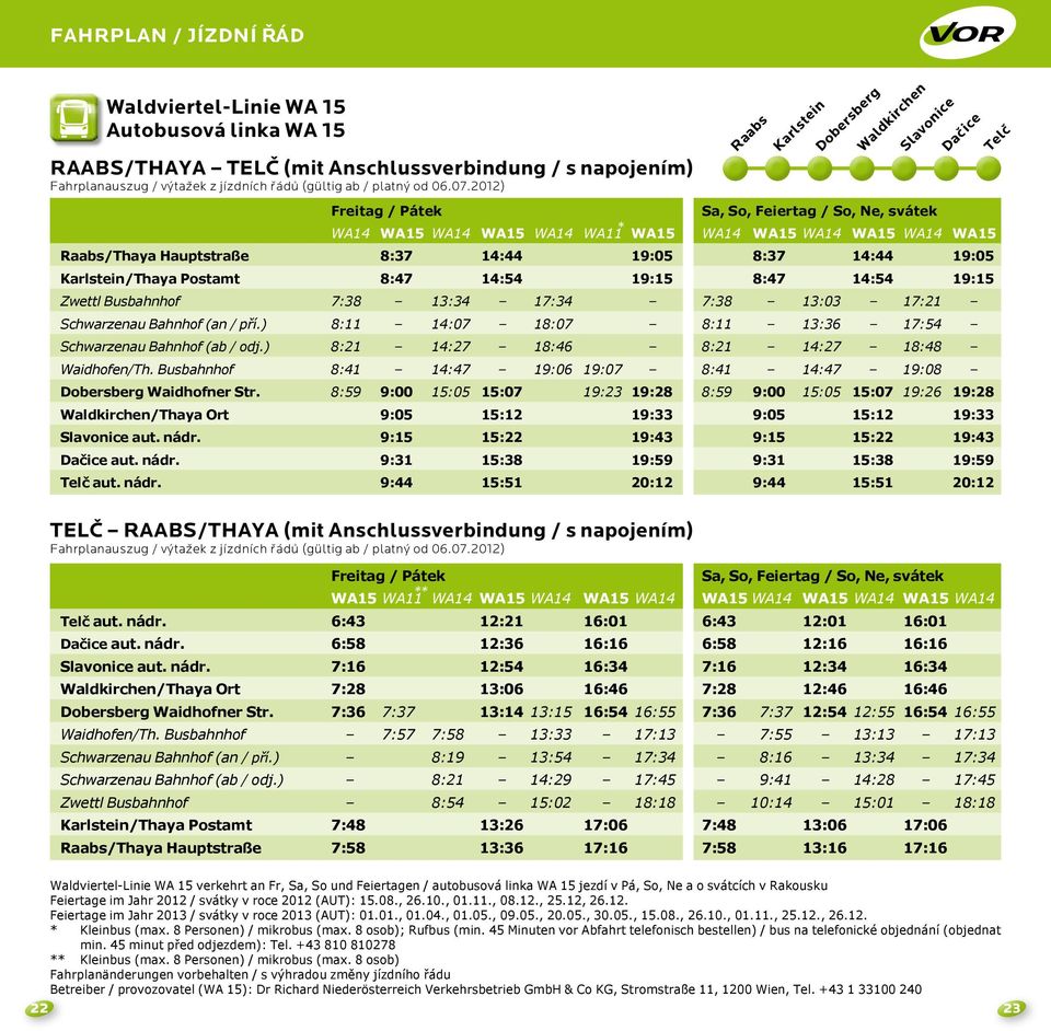 Postamt 8:47 14:54 19:15 8:47 14:54 19:15 Zwettl Busbahnhof 7:38 13:34 17:34 7:38 13:03 17:21 Schwarzenau Bahnhof (an / pří.) 8:11 14:07 18:07 8:11 13:36 17:54 Schwarzenau Bahnhof (ab / odj.