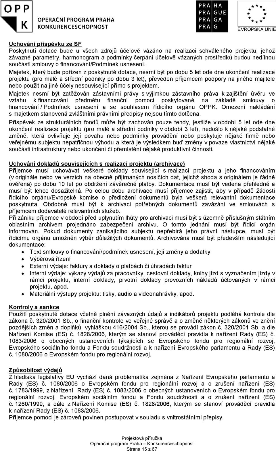 Majetek, který bude pořízen z poskytnuté dotace, nesmí být po dobu 5 let ode dne ukončení realizace projektu (pro malé a střední podniky po dobu 3 let), převeden příjemcem podpory na jiného majitele