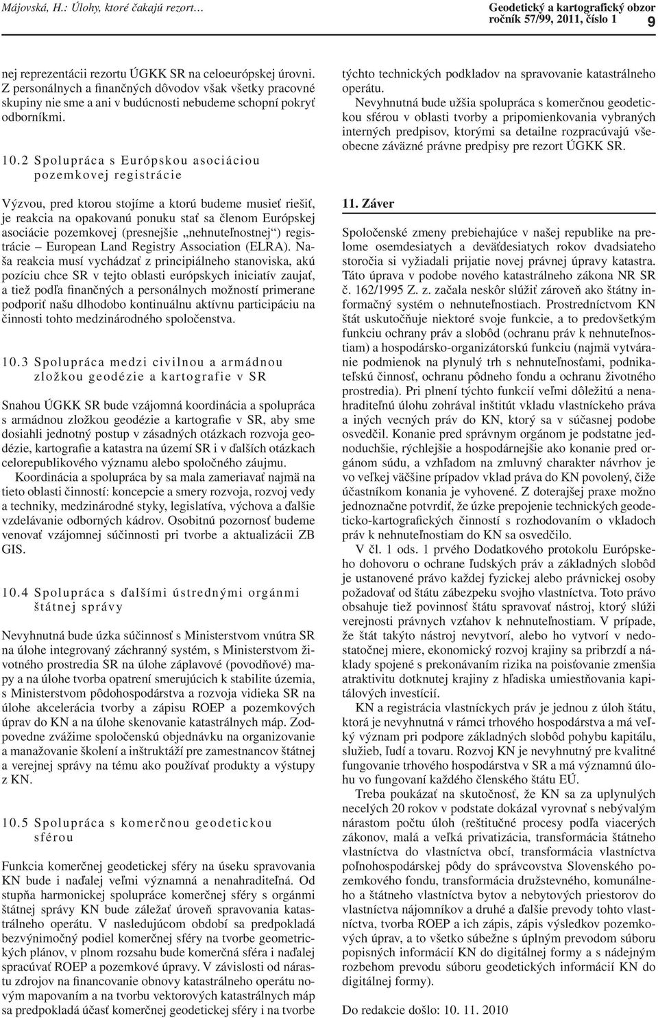 2 Spolupráca s Európskou asociáciou pozemkovej registrácie Výzvou, pred ktorou stojíme a ktorú budeme musieť riešiť, je reakcia na opakovanú ponuku stať sa členom Európskej asociácie pozemkovej