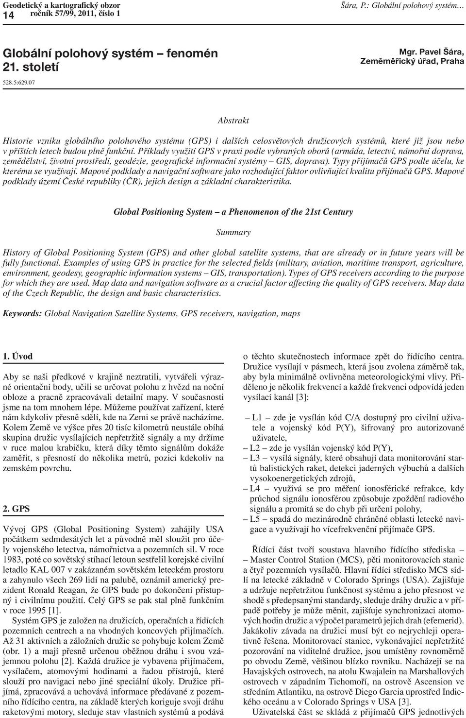 Příklady využití GPS v praxi podle vybraných oborů (armáda, letectví, námořní doprava, zemědělství, životní prostředí, geodézie, geografi cké informační systémy GIS, doprava).