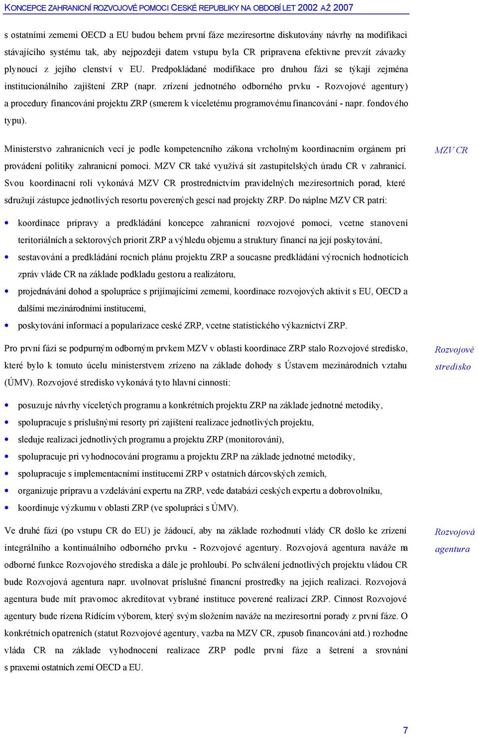 zrízení jednotného odborného prvku - Rozvojové agentury) a procedury financování projektu ZRP (smerem k víceletému programovému financování - napr. fondového typu).