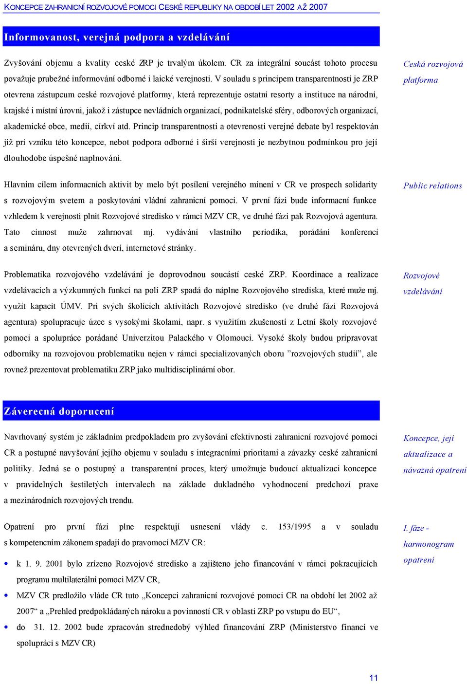 nevládních organizací, podnikatelské sféry, odborových organizací, akademické obce, medií, církví atd.