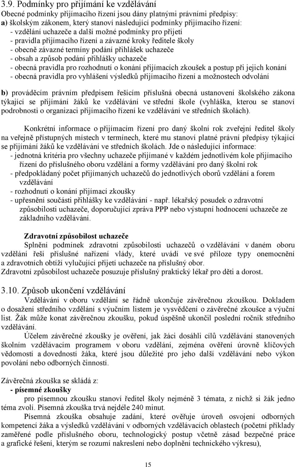 uchazeče - obecná pravidla pro rozhodnutí o konání přijímacích zkoušek a postup při jejich konání - obecná pravidla pro vyhlášení výsledků přijímacího řízení a možnostech odvolání b) prováděcím