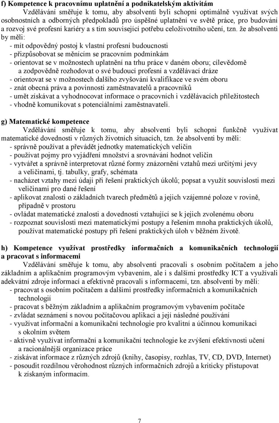 že absolventi by měli: - mít odpovědný postoj k vlastní profesní budoucnosti - přizpůsobovat se měnícím se pracovním podmínkám - orientovat se v možnostech uplatnění na trhu práce v daném oboru;