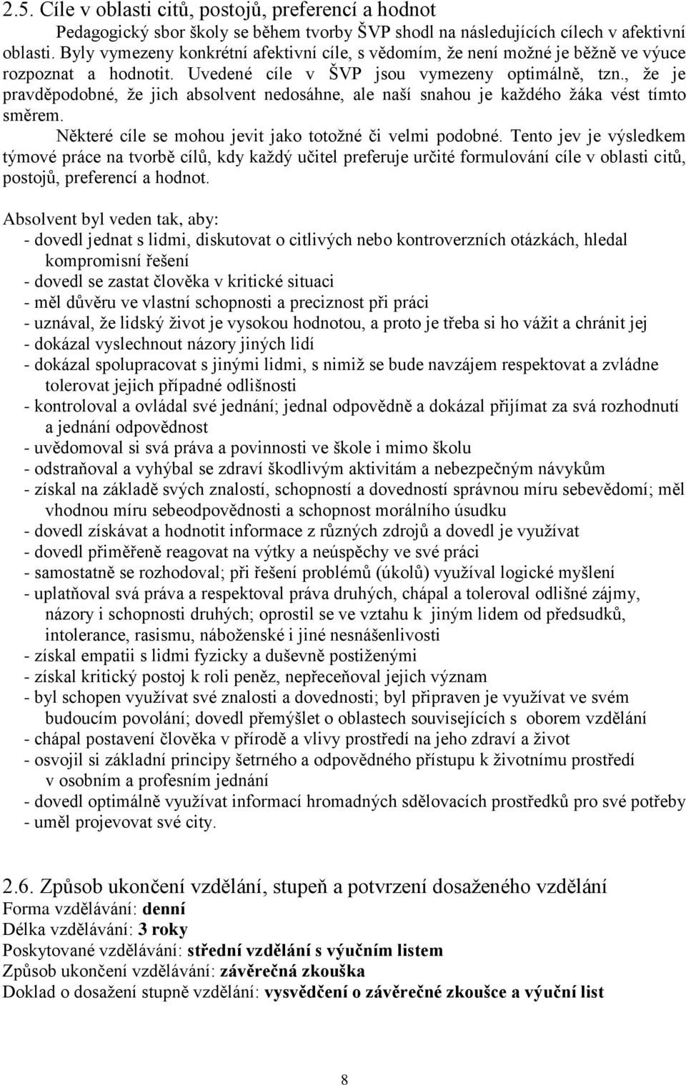 , že je pravděpodobné, že jich absolvent nedosáhne, ale naší snahou je každého žáka vést tímto směrem. Některé cíle se mohou jevit jako totožné či velmi podobné.