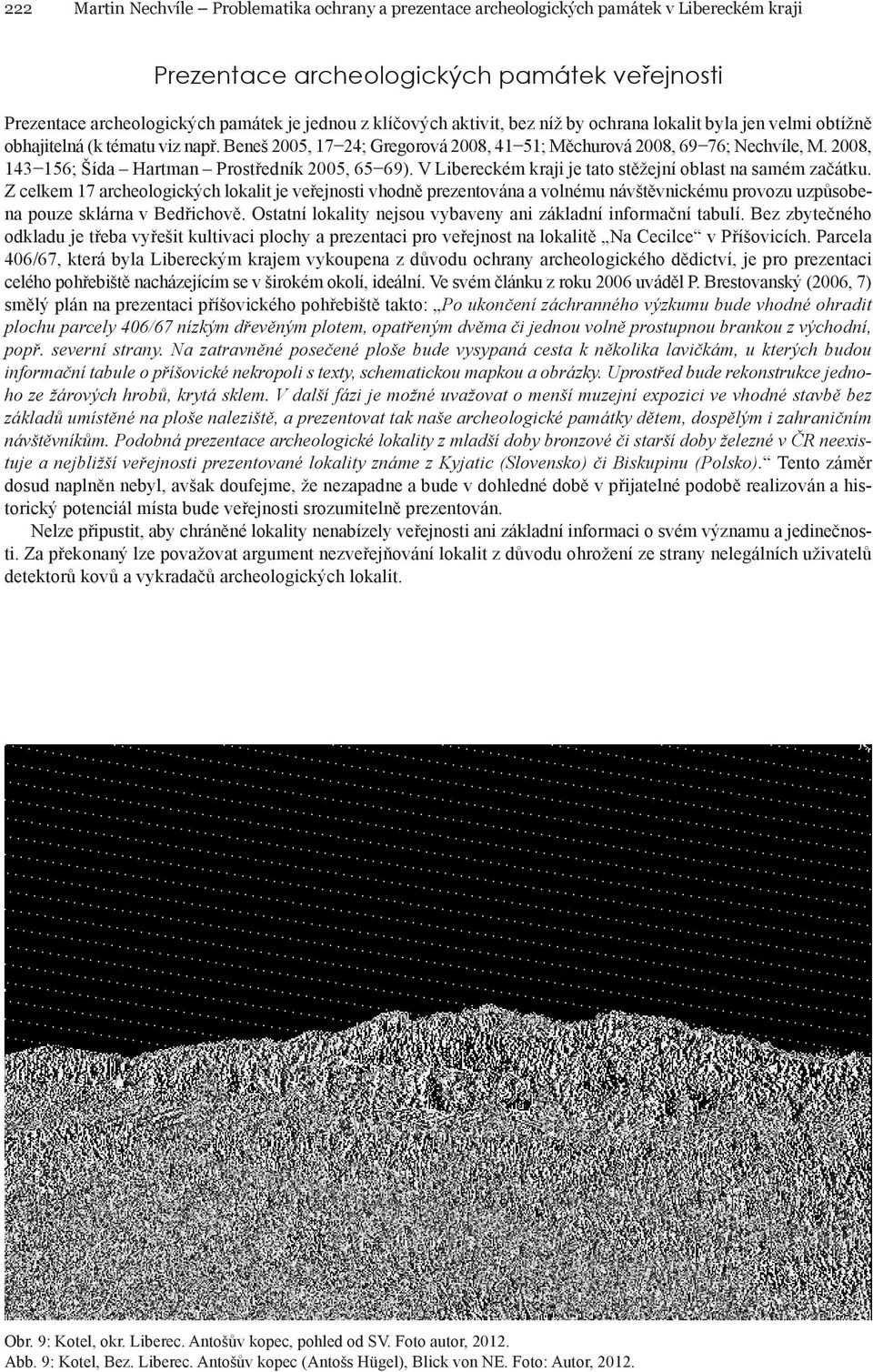 2008, 143 156; Šída Hartman Prostředník 2005, 65 69). V Libereckém kraji je tato stěžejní oblast na samém začátku.