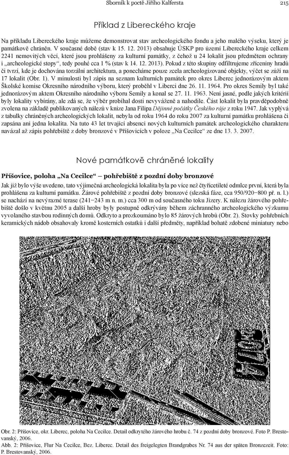 2013) obsahuje ÚSKP pro území Libereckého kraje celkem 2241 nemovitých věcí, které jsou prohlášeny za kulturní památky, z čehož u 24 lokalit jsou předmětem ochrany i archeologické stopy, tedy pouhé