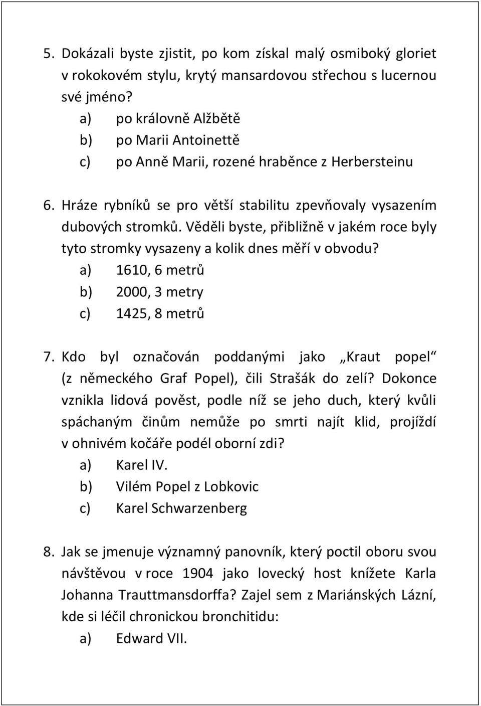 Věděli byste, přibližně v jakém roce byly tyto stromky vysazeny a kolik dnes měří v obvodu? a) 1610, 6 metrů b) 2000, 3 metry c) 1425, 8 metrů 7.