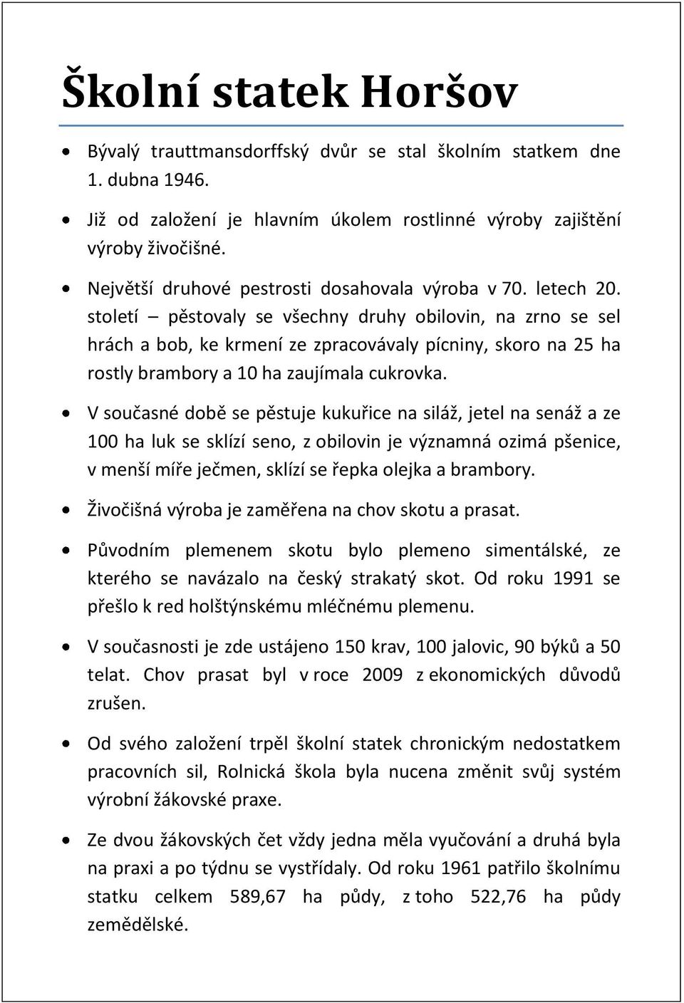 století pěstovaly se všechny druhy obilovin, na zrno se sel hrách a bob, ke krmení ze zpracovávaly pícniny, skoro na 25 ha rostly brambory a 10 ha zaujímala cukrovka.