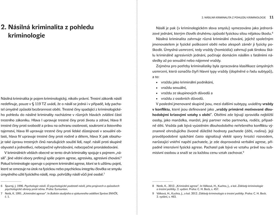 Trestné činy spadající z kriminologického pohledu do násilné kriminality nacházíme v různých hlavách zvláštní části trestního zákoníku.