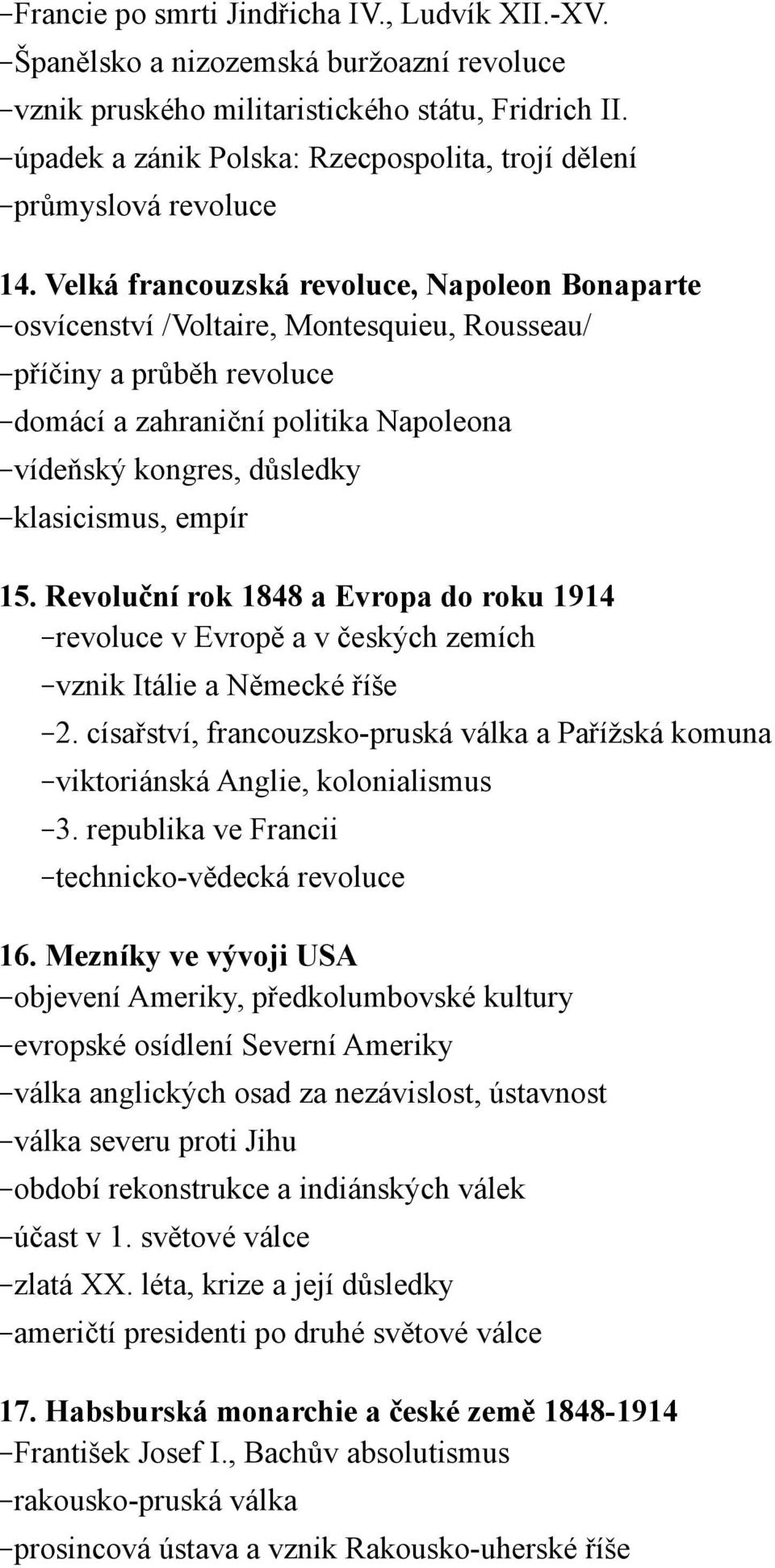 Velká francouzská revoluce, Napoleon Bonaparte osvícenství /Voltaire, Montesquieu, Rousseau/ příčiny a průběh revoluce domácí a zahraniční politika Napoleona vídeňský kongres, důsledky klasicismus,