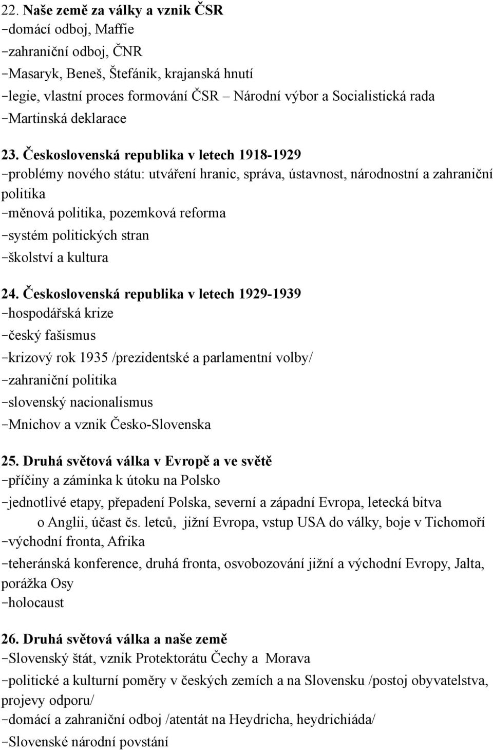 Československá republika v letech 1918-1929 problémy nového státu: utváření hranic, správa, ústavnost, národnostní a zahraniční politika měnová politika, pozemková reforma systém politických stran