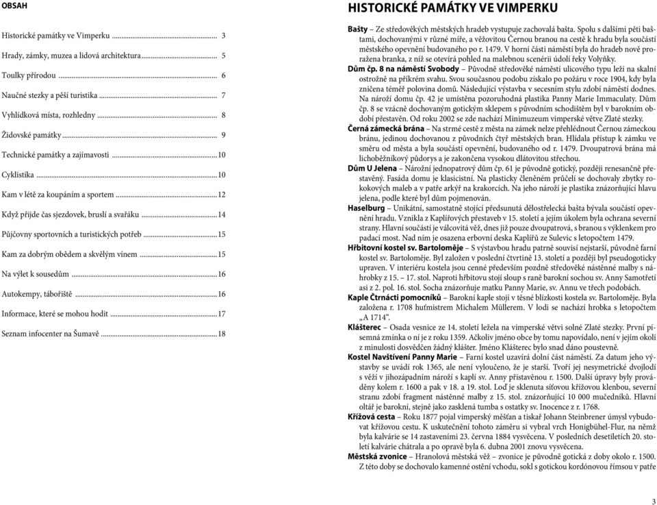 ..15 Kam za dobrým obědem a skvělým vínem...15 Na výlet k sousedům...16 Autokempy, tábořiště...16 Informace, které se mohou hodit...17 Seznam infocenter na Šumavě.