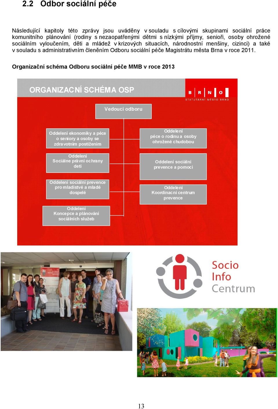 2011. Organizační schéma Odboru sociální péče MMB v roce 2013 ORGANIZACNÍ SCHÉMA OSP Vedoucí odboru Oddelení péce o rodinu a osoby ohrožené chudobou Oddelení ekonomiky a péce o seniory a osoby se