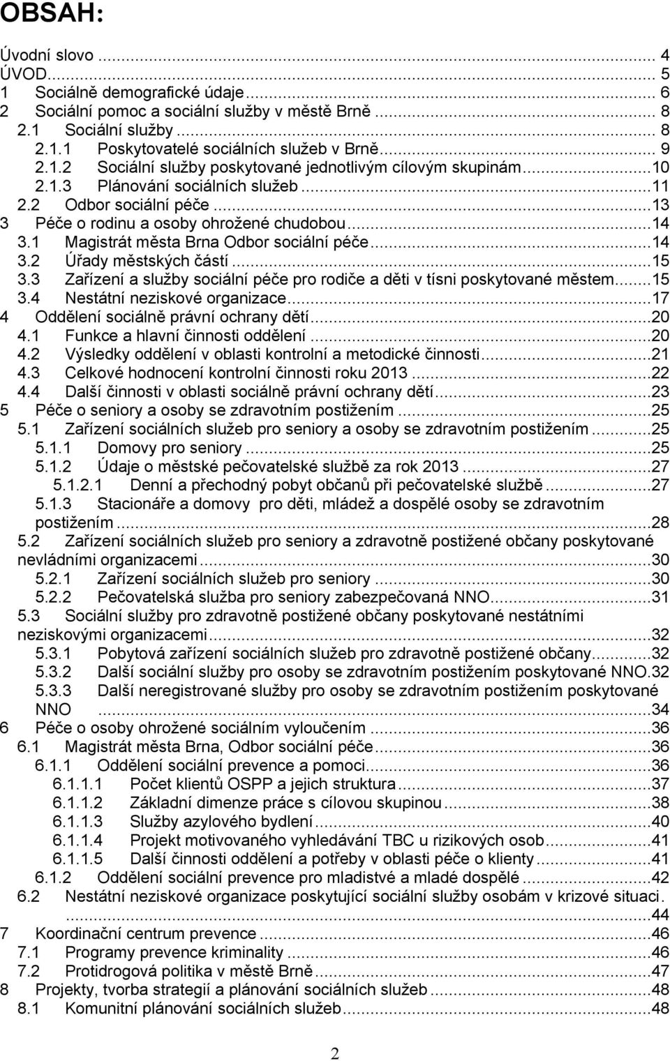 1 Magistrát města Brna Odbor sociální péče...14 3.2 Úřady městských částí...15 3.3 Zařízení a služby sociální péče pro rodiče a děti v tísni poskytované městem...15 3.4 Nestátní neziskové organizace.