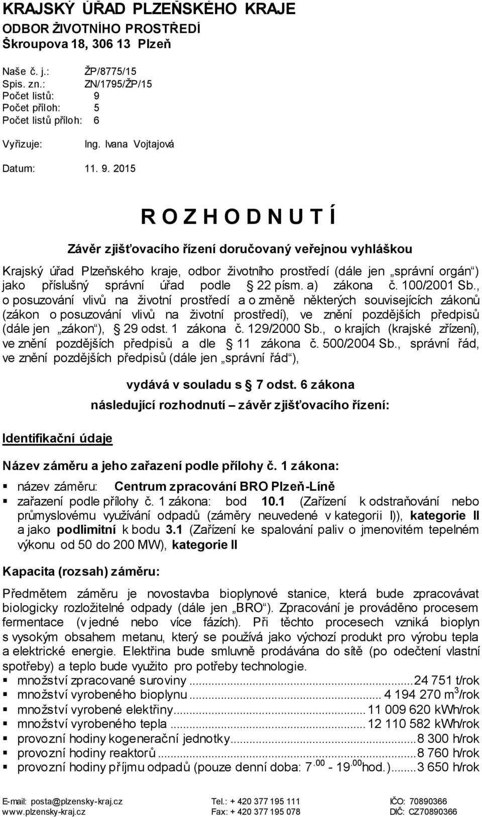 2015 R O Z H O D N U T Í Závěr zjišťovacího řízení doručovaný veřejnou vyhláškou Krajský úřad Plzeňského kraje, odbor životního prostředí (dále jen správní orgán ) jako příslušný správní úřad podle